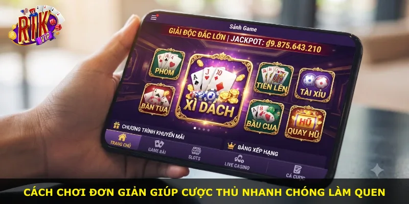 Cách chơi đơn giản giúp cược thủ nhanh chóng làm quen