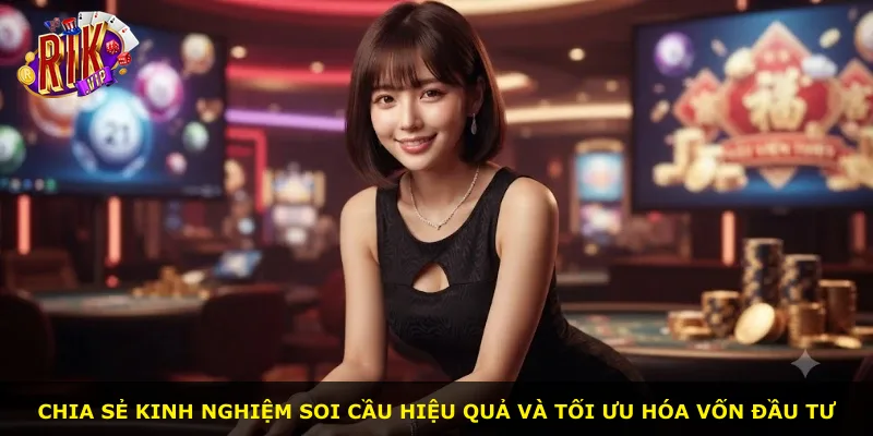 Chia sẻ kinh nghiệm soi cầu hiệu quả và tối ưu hóa vốn đầu tư