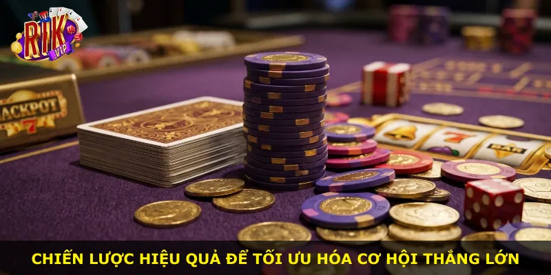 Chiến lược hiệu quả để tối ưu hóa cơ hội thắng lớn