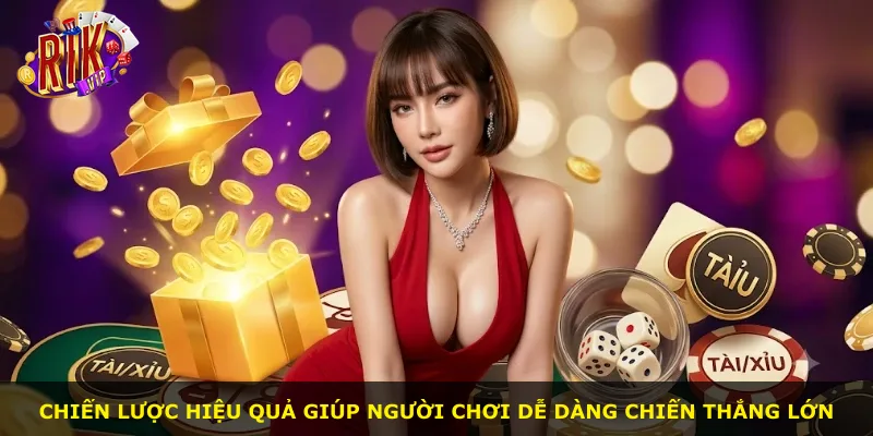 Chiến lược hiệu quả giúp người chơi dễ dàng chiến thắng lớn