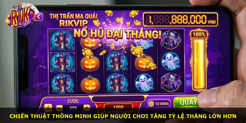 Chiến thuật thông minh giúp người chơi tăng tỷ lệ thắng lớn hơn