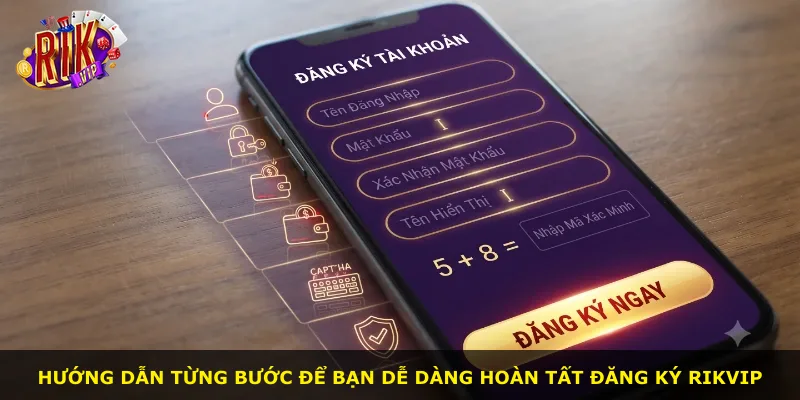 Hướng dẫn từng bước để bạn dễ dàng hoàn tất đăng ký Rikvip
