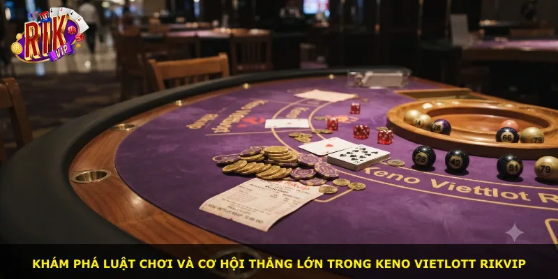 Khám phá luật chơi và cơ hội thắng lớn trong Keno Vietlott Rikvip