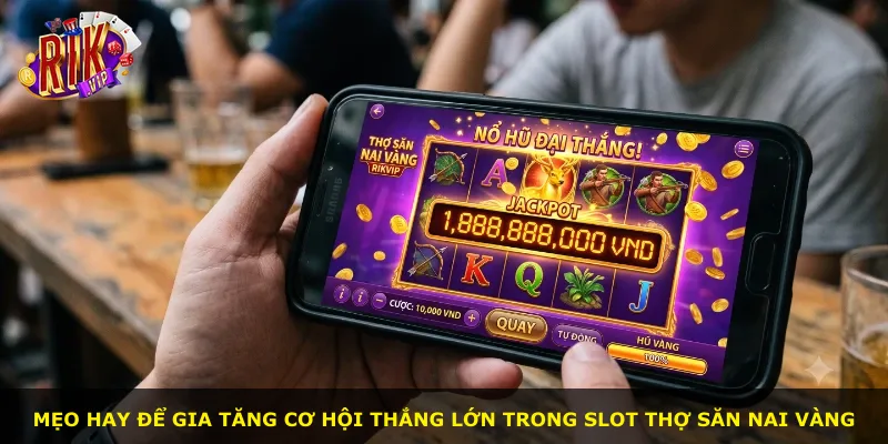 Mẹo hay để gia tăng cơ hội thắng lớn trong slot Thợ Săn Nai Vàng
