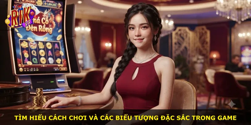 Tìm hiểu cách chơi và các biểu tượng đặc sắc trong game