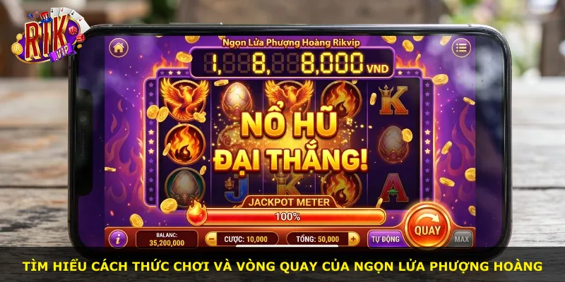 Tìm hiểu cách thức chơi và vòng quay của Ngọn Lửa Phượng Hoàng